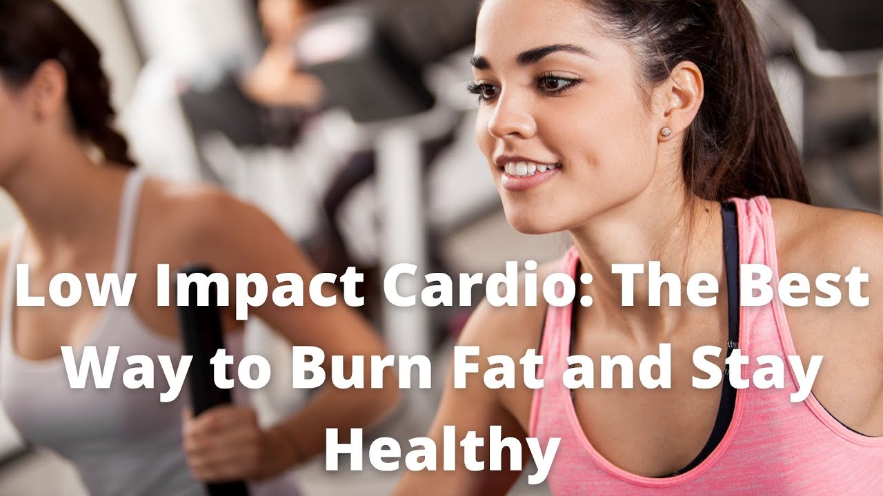'Video thumbnail for low impact cardio the best way to burn fat and stay healthy'