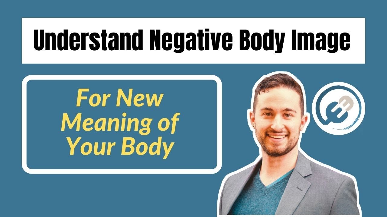 Video thumbnail for Understand Negative Body Image For New Meaning of Your Body