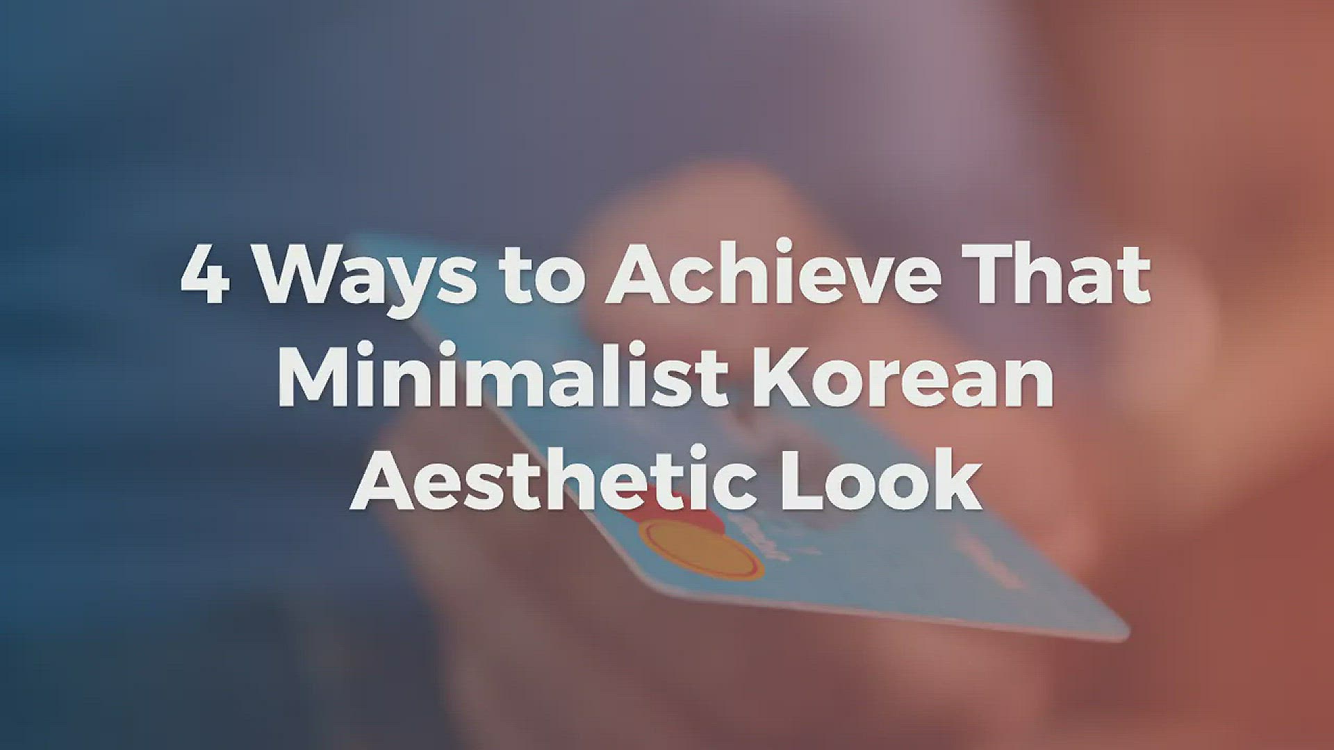 Video thumbnail for Minimalist Korean Aesthetic