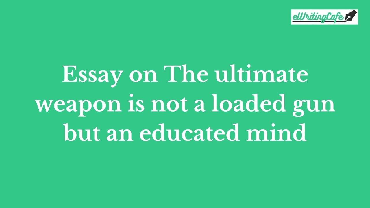Video thumbnail for Essay on The ultimate weapon is not a loaded gun but an educated mind