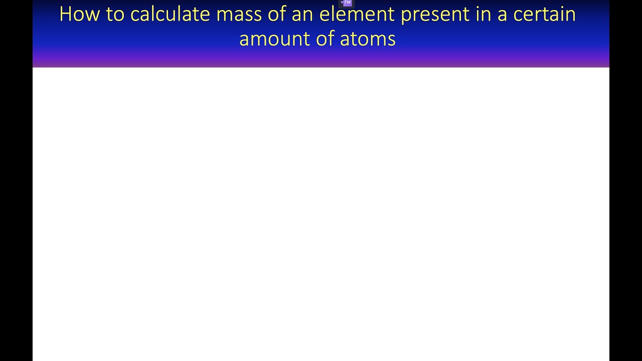 'Video thumbnail for How to calculate the mass of an element present in a certain amount of atoms'