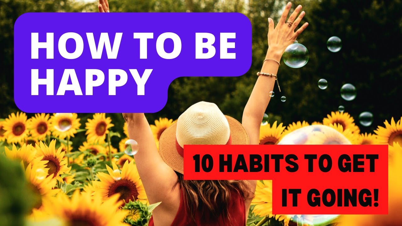 Video thumbnail for How to be Happy: 10 Habits to Get It Going!