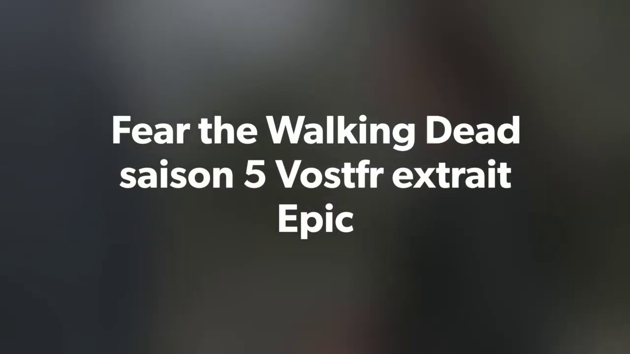 Video thumbnail for Fear the Walking Dead saison 5 Vostfr extrait Epic