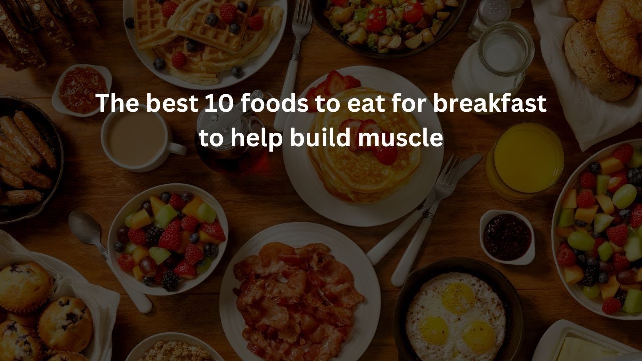 Video thumbnail for The best 10 foods to eat for breakfast to help build muscle
