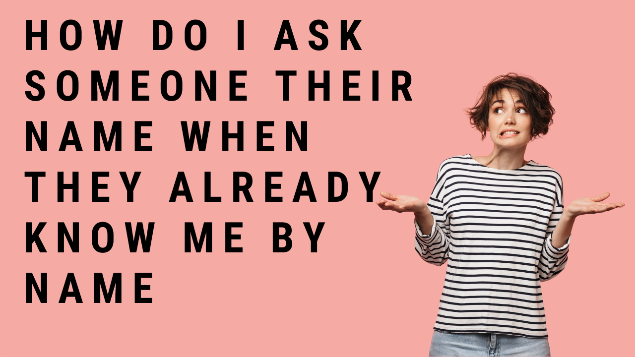 'Video thumbnail for How Do I Ask Someone Their Name When They Already Know Me By Name?'