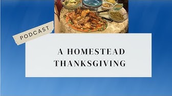 Video thumbnail for A Homestead Thanksgiving Podcast