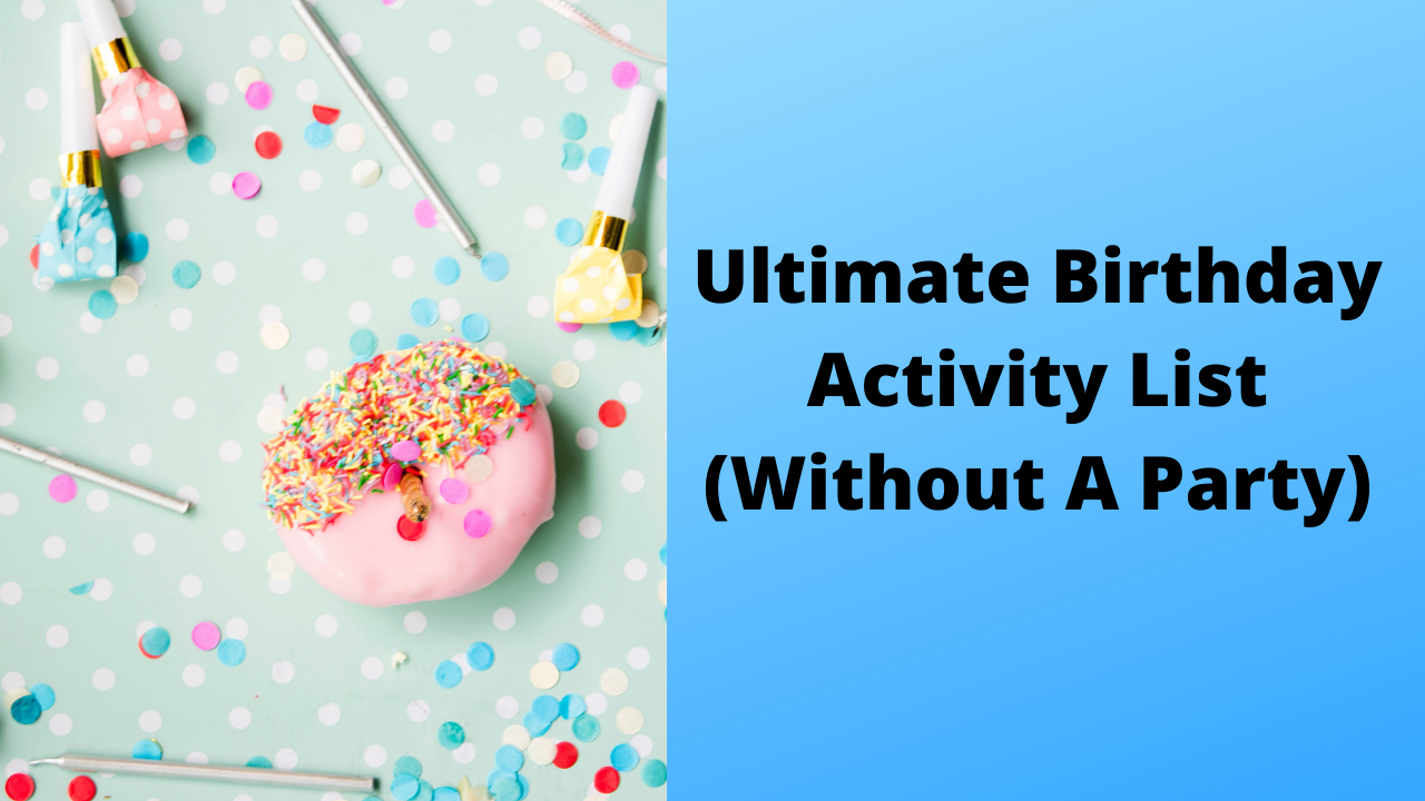 Video thumbnail for Ultimate Birthday Activity List (Without A Party)