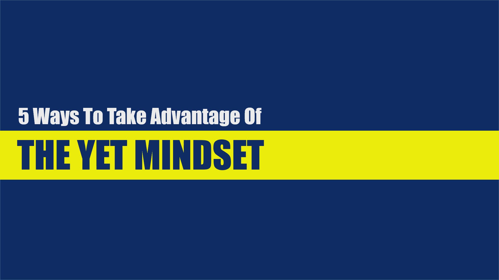 'Video thumbnail for 5 Ways To Take Advantage of The Yet Mindset'