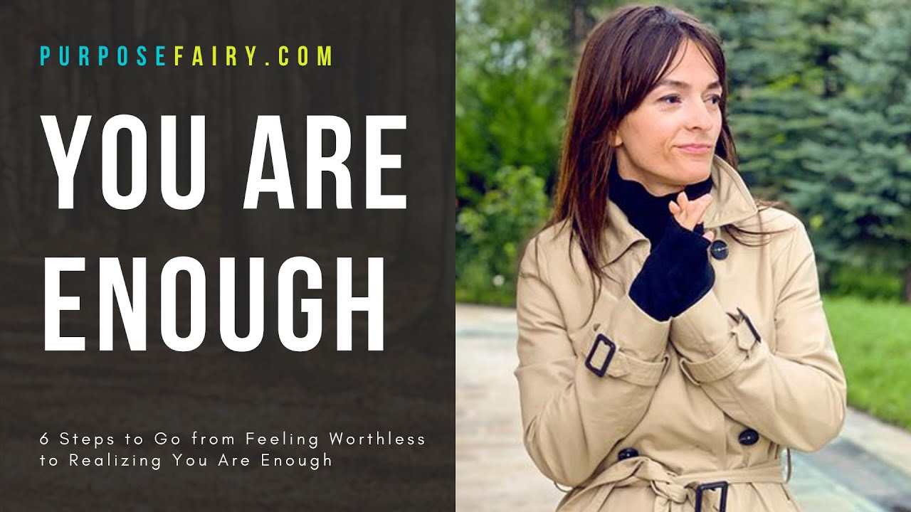 Video thumbnail for You Are Enough: 6 Steps to Go From Feeling Worthless to Enough