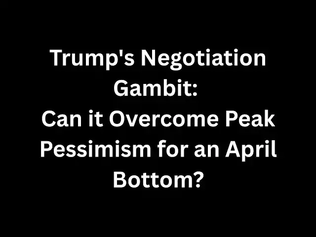 'Video thumbnail for Trump's Negotiation Gambit: Can it Overcome Peak Pessimism for an April Bottom?'