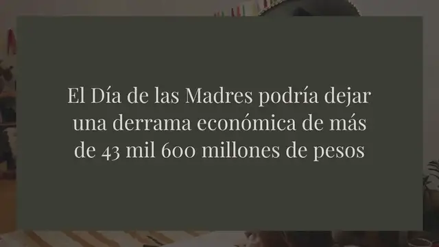 'Video thumbnail for El Día de las Madres podría dejar una derrama económica de más de 43 mil 600 millones de pesos'