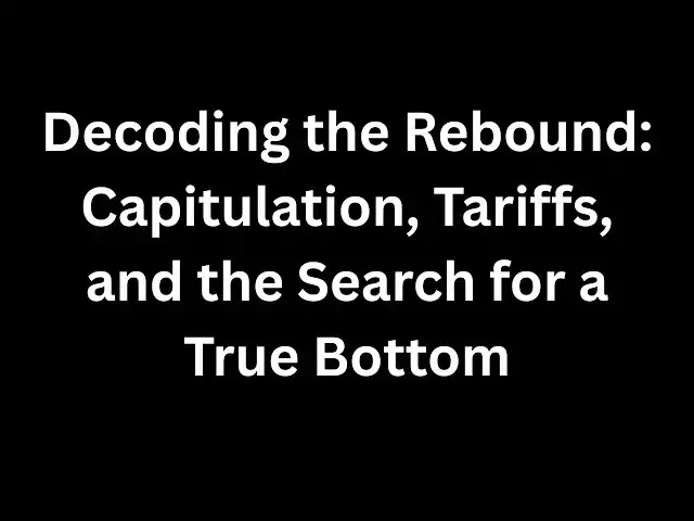 'Video thumbnail for Decoding the Rebound: Capitulation, Tariffs, and the Search for a True Bottom'