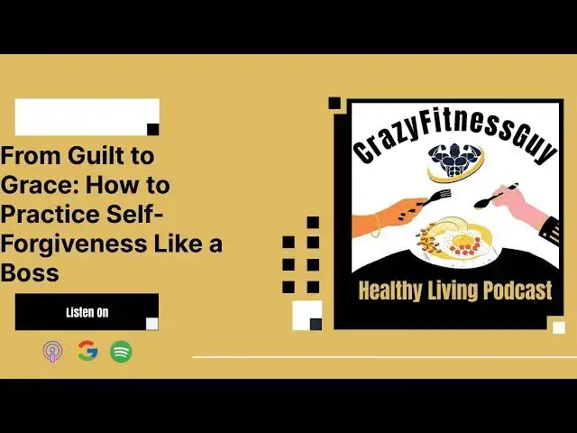 'Video thumbnail for CrazyFitnessGuy Healthy Living Podcast - From Guilt to Grace: How to Practice Self-Forgiveness...'