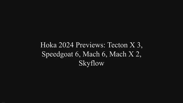 'Video thumbnail for Hoka 2024 Previews: Tecton X 3, Speedgoat 6, Mach 6, Mach X 2, Skyflow'