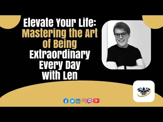 'Video thumbnail for Elevate Your Life: Mastering the Art of Being Extraordinary Every Day with Len'
