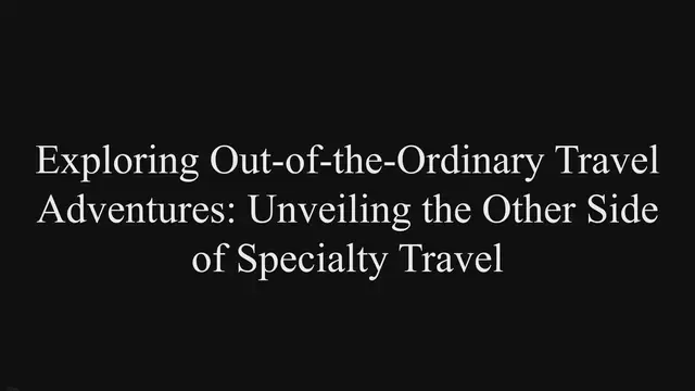 'Video thumbnail for Exploring Out-of-the-Ordinary Travel Adventures: Unveiling the Other Side of Specialty Travel'
