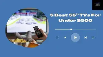 'Video thumbnail for 5 Best 55” TVs For Under $500'